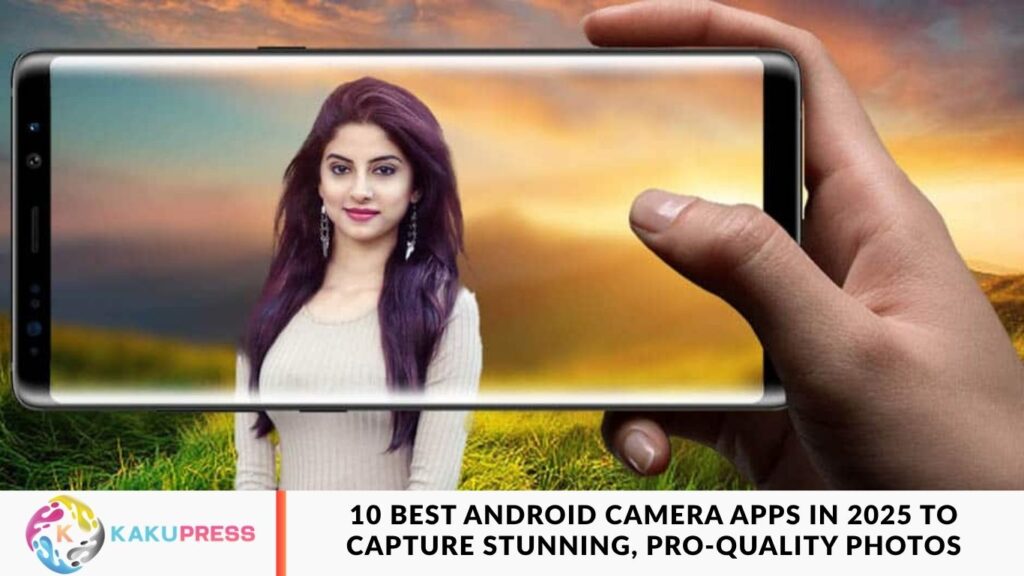 10 Best Android Camera Apps in 2025 to Capture Stunning, Pro-Quality Photos 10 Best Android Camera Apps in 2025 to Capture Stunning, Pro-Quality Photos