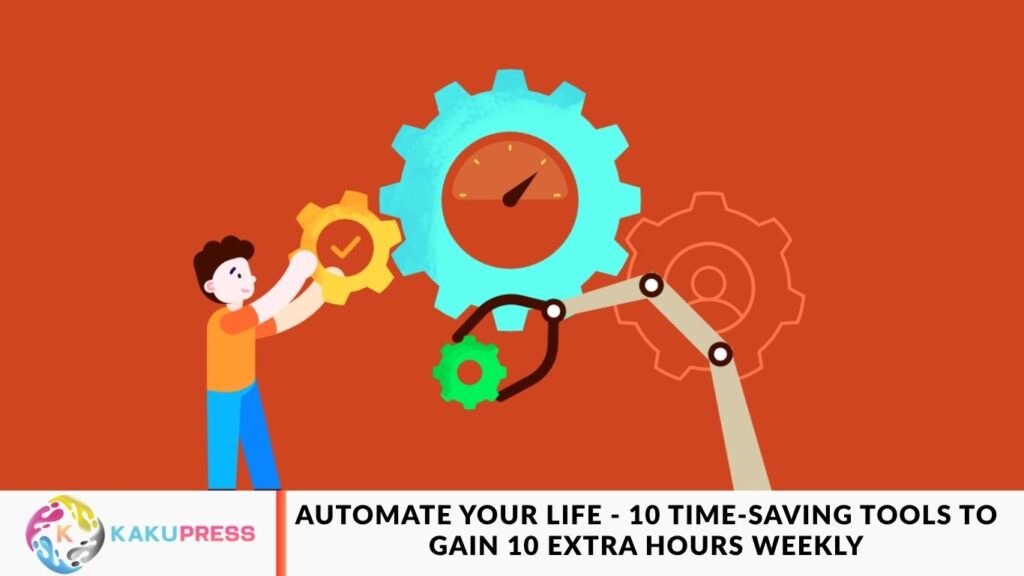 Automate Your Life – 10 Time-Saving Tools to Gain 10 Extra Hours Weekly Automate Your Life - 10 Time-Saving Tools to Gain 10 Extra Hours Weekly
