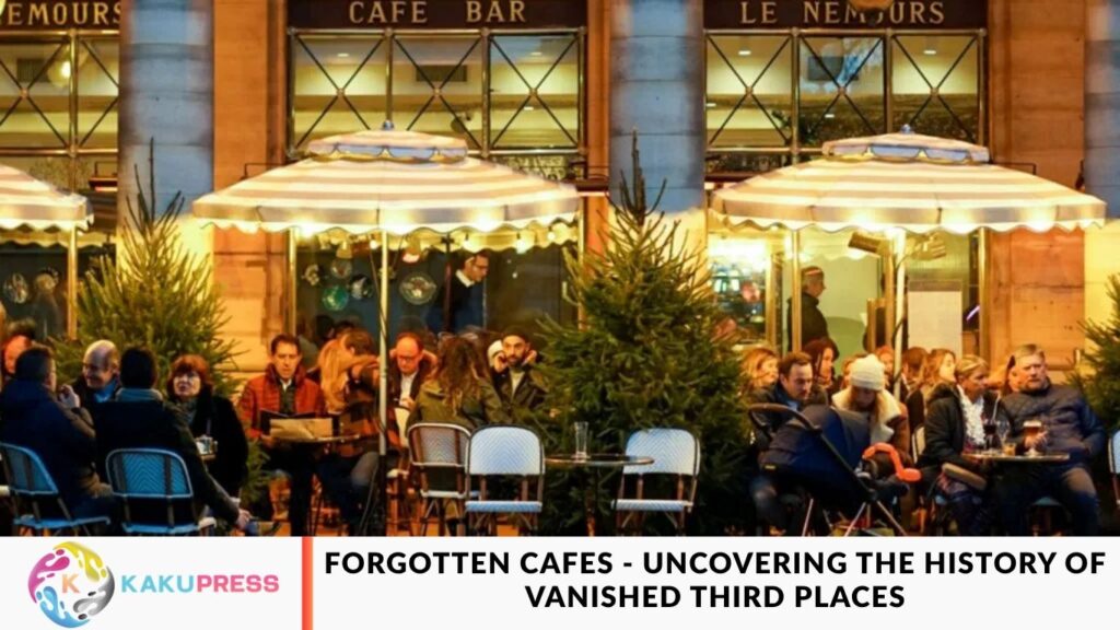 Forgotten Cafes – Uncovering the History of Vanished Third Places Forgotten Cafes - Uncovering the History of Vanished Third Places