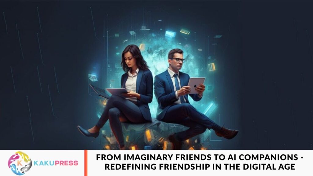 From Imaginary Friends to AI Companions – Redefining Friendship in the Digital Age From Imaginary Friends to AI Companions - Redefining Friendship in the Digital Age