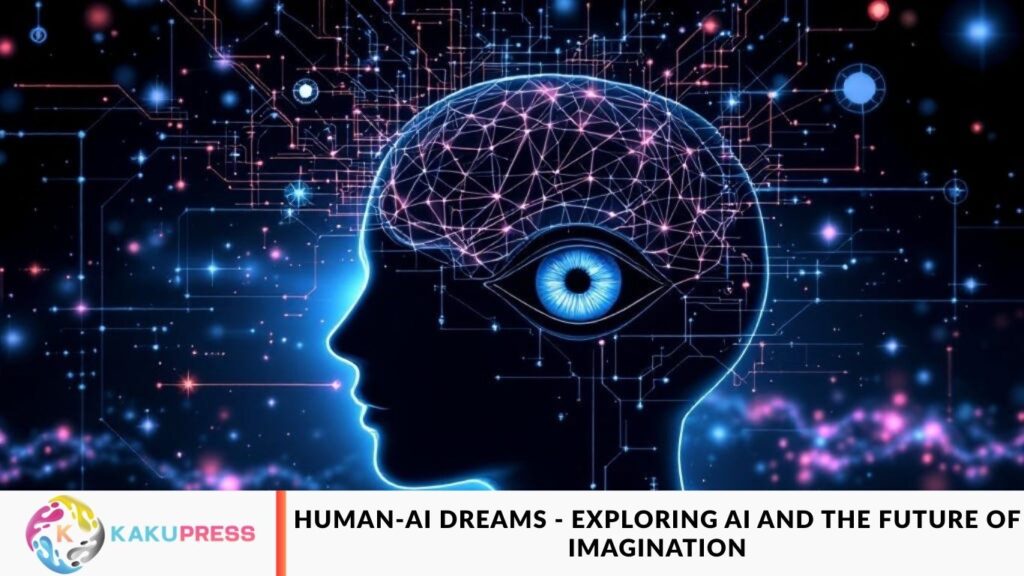 Human-AI Dreams – Exploring AI and the Future of Imagination Human-AI Dreams - Exploring AI and the Future of Imagination