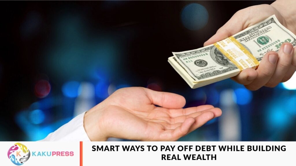 Smart Ways to Pay Off Debt While Building Real Wealth Smart Ways to Pay Off Debt While Building Real Wealth