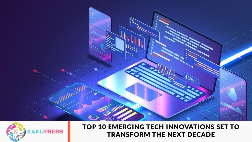 Top 10 Emerging Tech Innovations Set to Transform the Next Decade Top 10 Emerging Tech Innovations Set to Transform the Next Decade