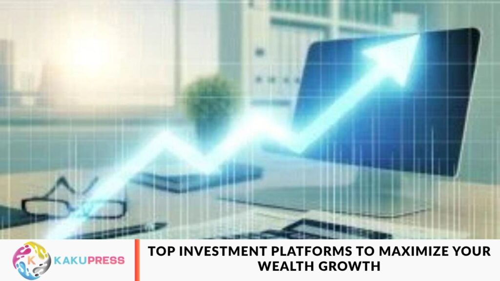 Top Investment Platforms to Maximize Your Wealth Growth Top Investment Platforms to Maximize Your Wealth Growth