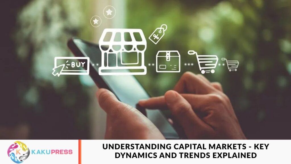 Understanding Capital Markets – Key Dynamics and Trends Explained Understanding Capital Markets - Key Dynamics and Trends Explained
