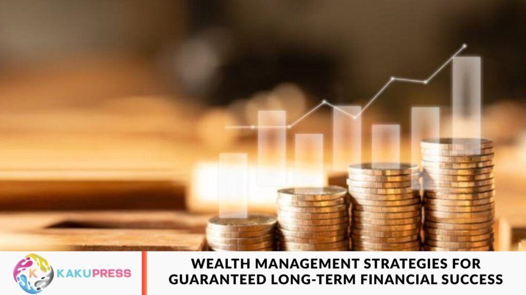 Wealth Management Strategies for Guaranteed Long-Term Financial Success Wealth Management Strategies for Guaranteed Long-Term Financial Success